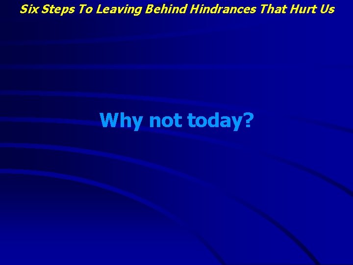 Six Steps To Leaving Behind Hindrances That Hurt Us Why not today? 