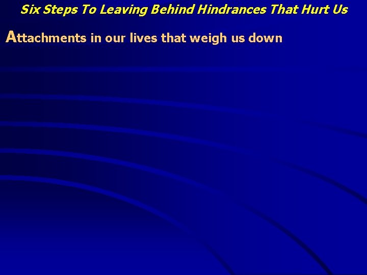 Six Steps To Leaving Behind Hindrances That Hurt Us Attachments in our lives that