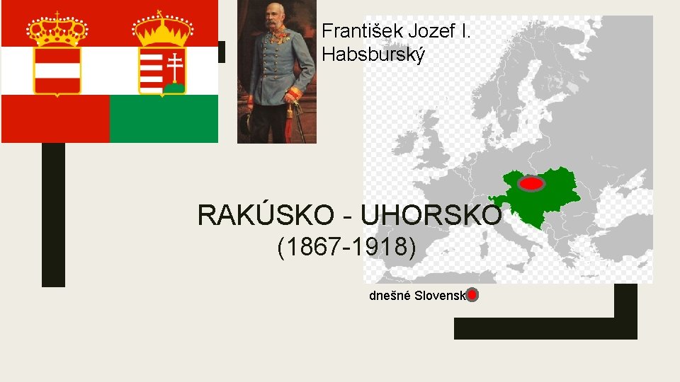 František Jozef I. Habsburský RAKÚSKO - UHORSKO (1867 -1918) dnešné Slovensko 