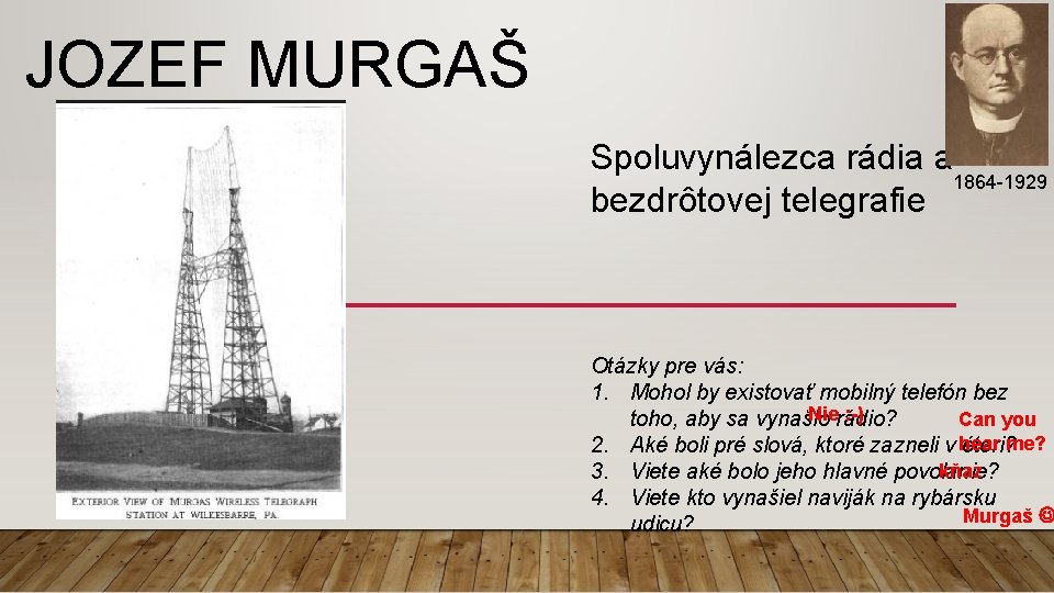 JOZEF MURGAŠ Spoluvynálezca rádia a 1864 -1929 bezdrôtovej telegrafie Otázky pre vás: 1. Mohol