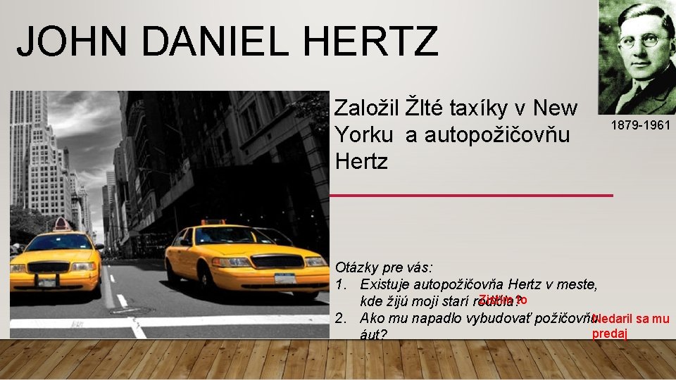 JOHN DANIEL HERTZ Založil Žlté taxíky v New Yorku a autopožičovňu Hertz 1879 -1961