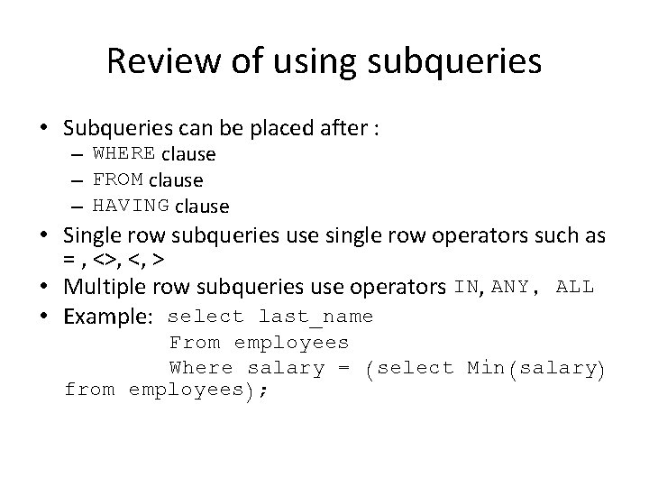Review of using subqueries • Subqueries can be placed after : – WHERE clause