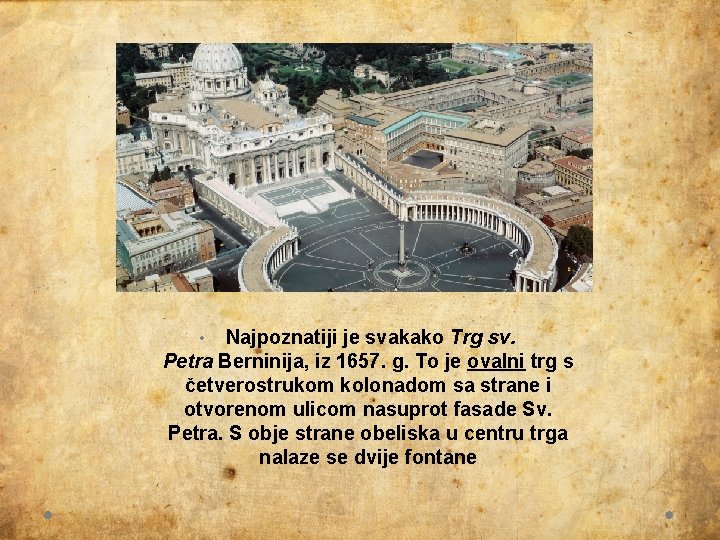 Najpoznatiji je svakako Trg sv. Petra Berninija, iz 1657. g. To je ovalni trg