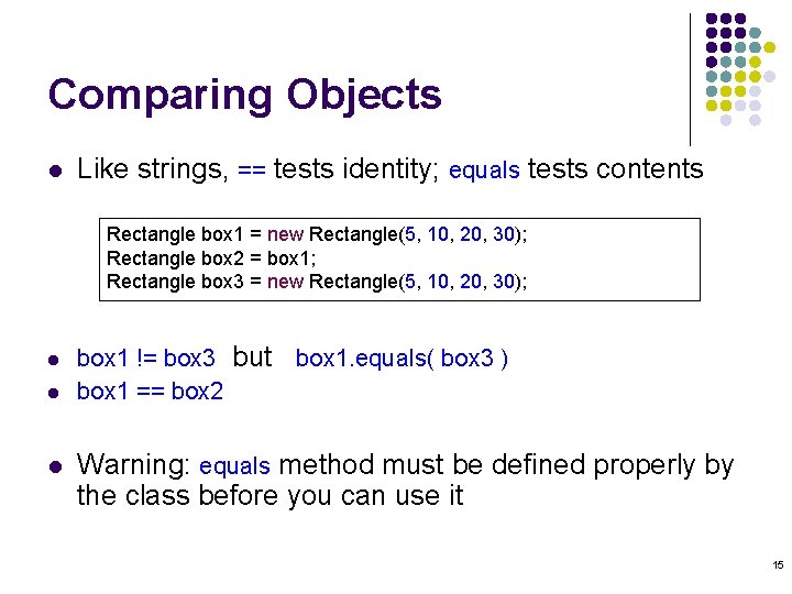Comparing Objects l Like strings, == tests identity; equals tests contents Rectangle box 1