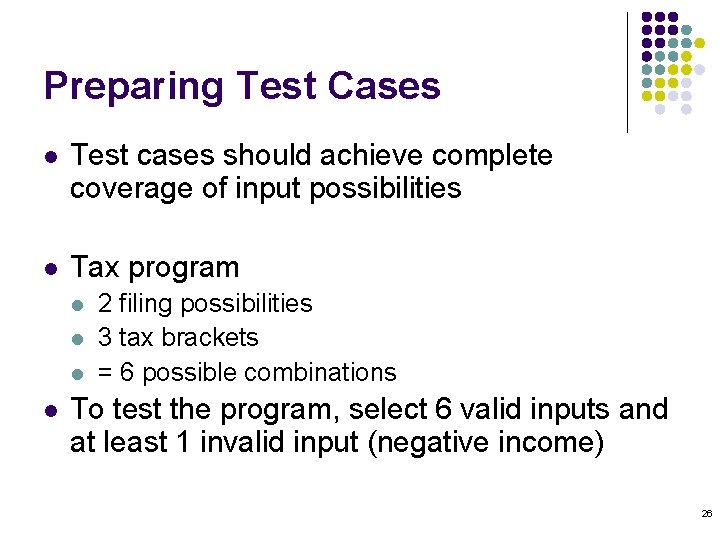 Preparing Test Cases l Test cases should achieve complete coverage of input possibilities l