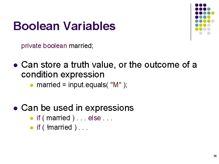 Boolean Variables private boolean married; l Can store a truth value, or the outcome