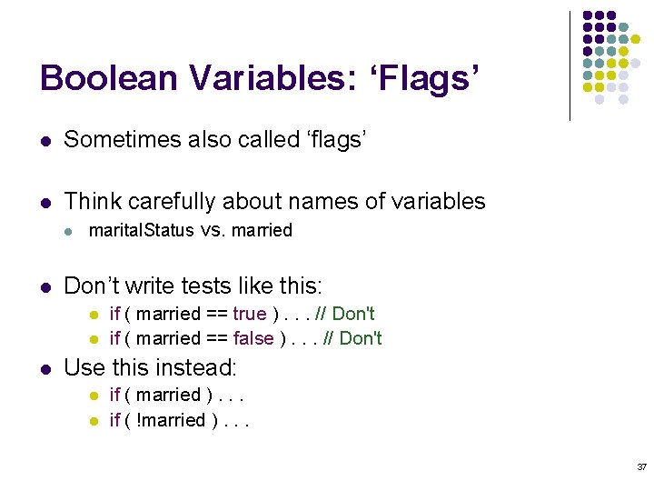 Boolean Variables: ‘Flags’ l Sometimes also called ‘flags’ l Think carefully about names of