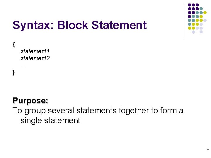 Syntax: Block Statement { statement 1 statement 2. . . } Purpose: To group