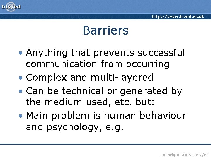 http: //www. bized. ac. uk Barriers • Anything that prevents successful communication from occurring