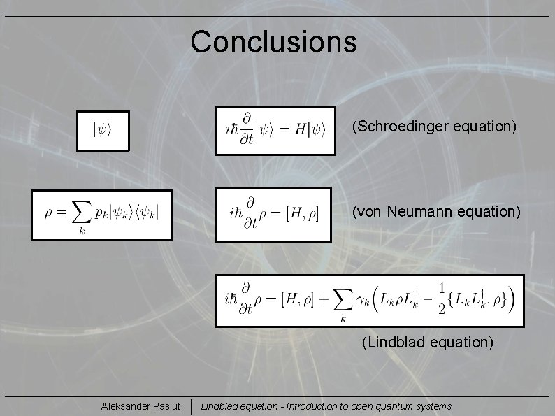 Conclusions (Schroedinger equation) (von Neumann equation) (Lindblad equation) Aleksander Pasiut Lindblad equation - Introduction