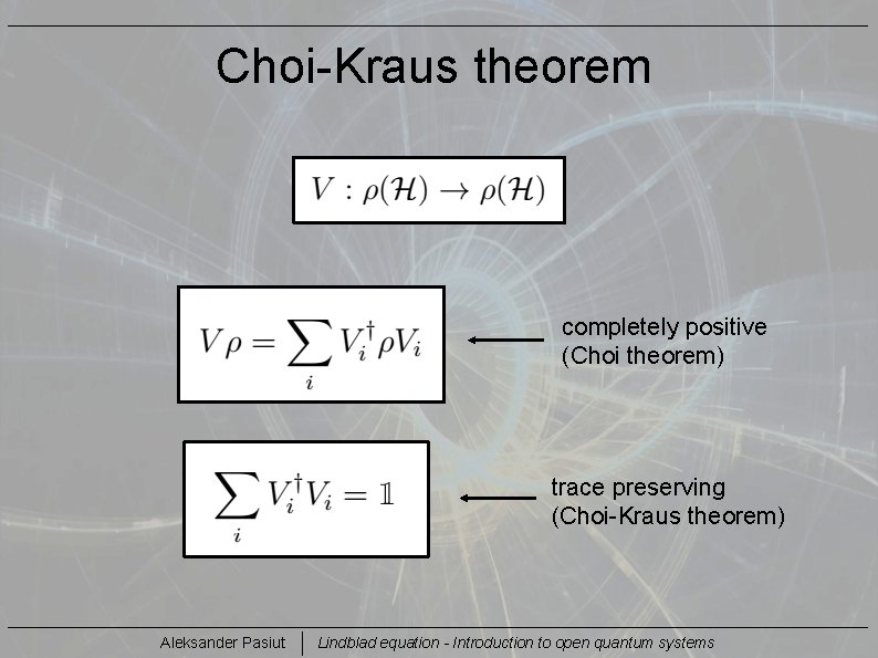 Choi-Kraus theorem completely positive (Choi theorem) trace preserving (Choi-Kraus theorem) Aleksander Pasiut Lindblad equation