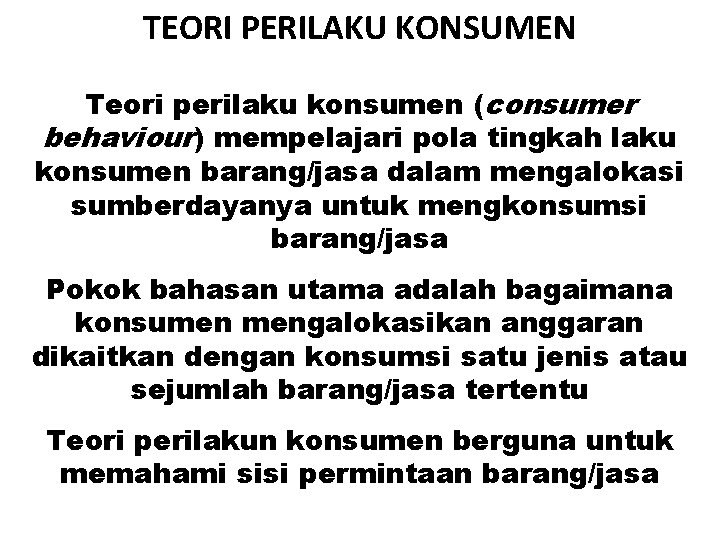 TEORI PERILAKU KONSUMEN Teori perilaku konsumen (consumer behaviour) mempelajari pola tingkah laku konsumen barang/jasa