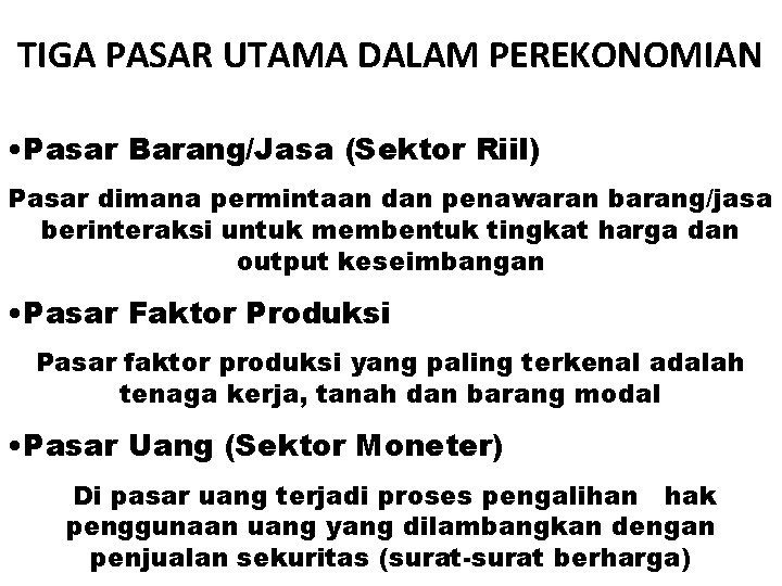 TIGA PASAR UTAMA DALAM PEREKONOMIAN • Pasar Barang/Jasa (Sektor Riil) Pasar dimana permintaan dan