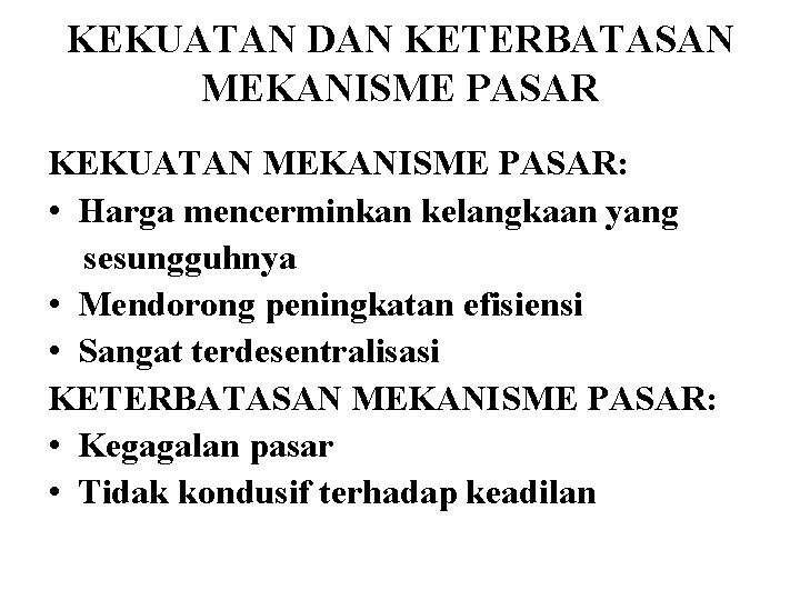 KEKUATAN DAN KETERBATASAN MEKANISME PASAR KEKUATAN MEKANISME PASAR: • Harga mencerminkan kelangkaan yang sesungguhnya