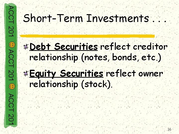 ACCT 201 Short-Term Investments. . . ACCT 201 Debt Securities reflect creditor relationship (notes,
