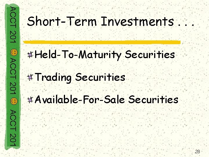 ACCT 201 Short-Term Investments. . . ACCT 201 Held-To-Maturity Securities Trading Securities Available-For-Sale Securities