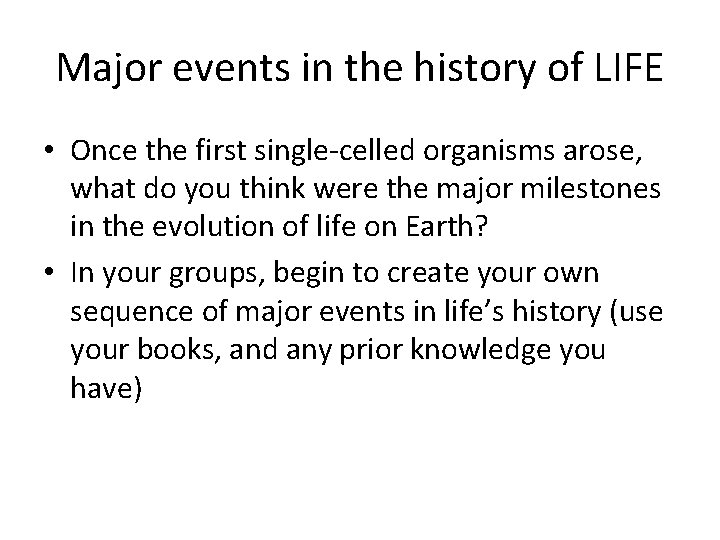Major events in the history of LIFE • Once the first single-celled organisms arose,