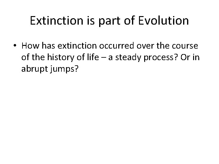 Extinction is part of Evolution • How has extinction occurred over the course of