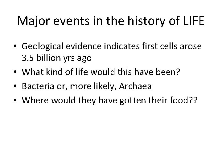 Major events in the history of LIFE • Geological evidence indicates first cells arose