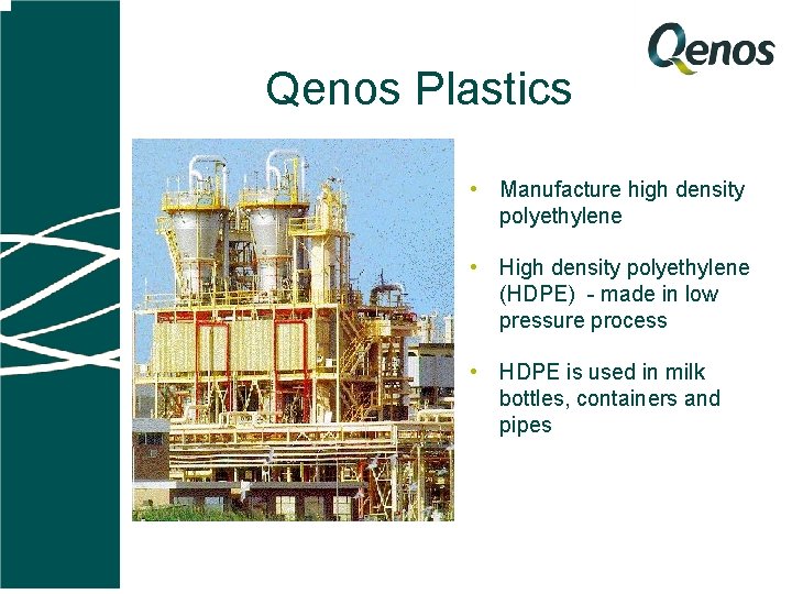 Qenos Plastics • Manufacture high density polyethylene • High density polyethylene (HDPE) - made