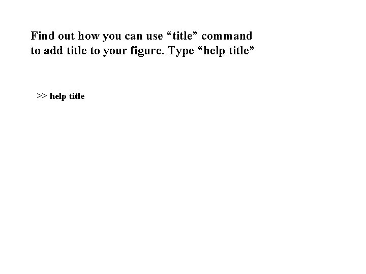 Find out how you can use “title” command to add title to your figure.