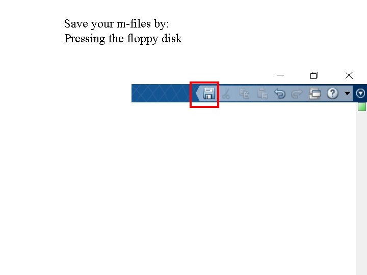 Save your m-files by: Pressing the floppy disk 