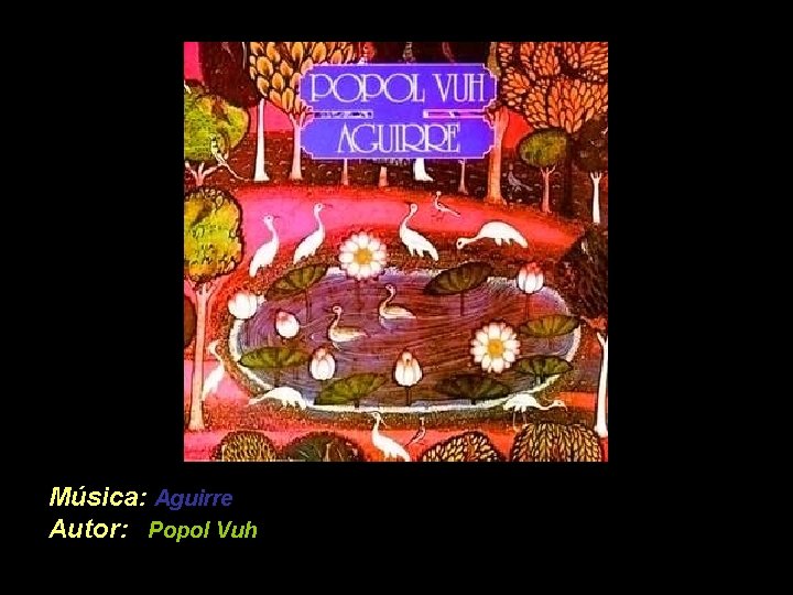 Música: Aguirre Autor: Popol Vuh 