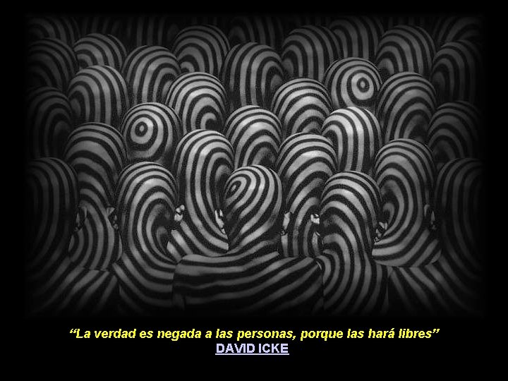 “La verdad es negada a las personas, porque las hará libres” DAVID ICKE 