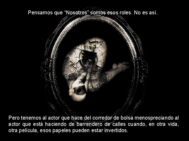 Pensamos que “Nosotros” somos esos roles. No es así. Pero tenemos al actor que