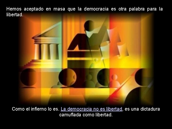 Hemos aceptado en masa que la democracia es otra palabra para la libertad. Como