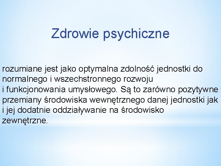 Zdrowie psychiczne rozumiane jest jako optymalna zdolność jednostki do normalnego i wszechstronnego rozwoju i
