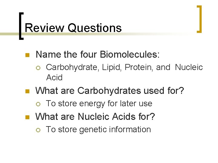 Review Questions n Name the four Biomolecules: ¡ n What are Carbohydrates used for?