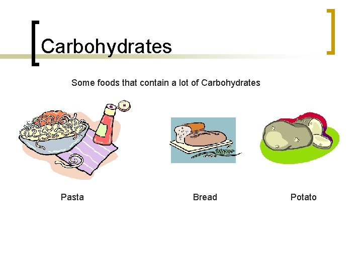 Carbohydrates Some foods that contain a lot of Carbohydrates Pasta Bread Potato 
