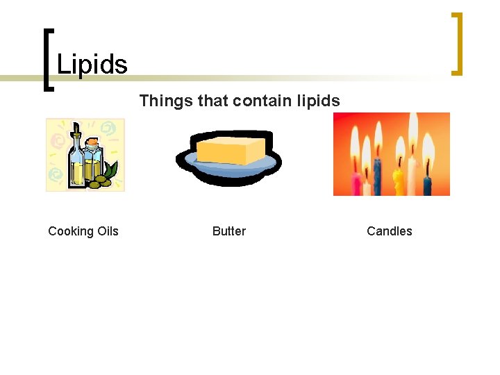 Lipids Things that contain lipids Cooking Oils Butter Candles 