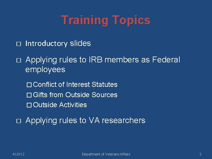 Training Topics � � Introductory slides Applying rules to IRB members as Federal employees