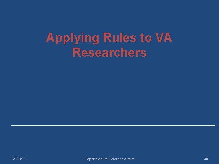 Applying Rules to VA Researchers ______________________ AUG 12 Department of Veterans Affairs 40 