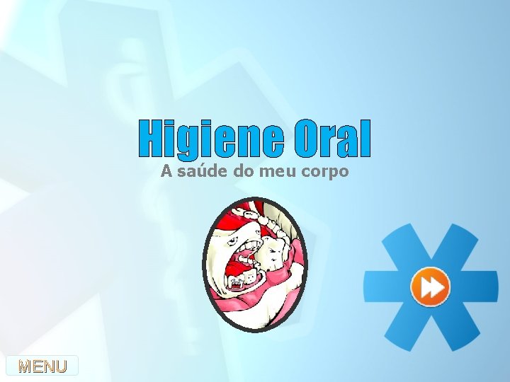 Higiene Oral A saúde do meu corpo MENU 