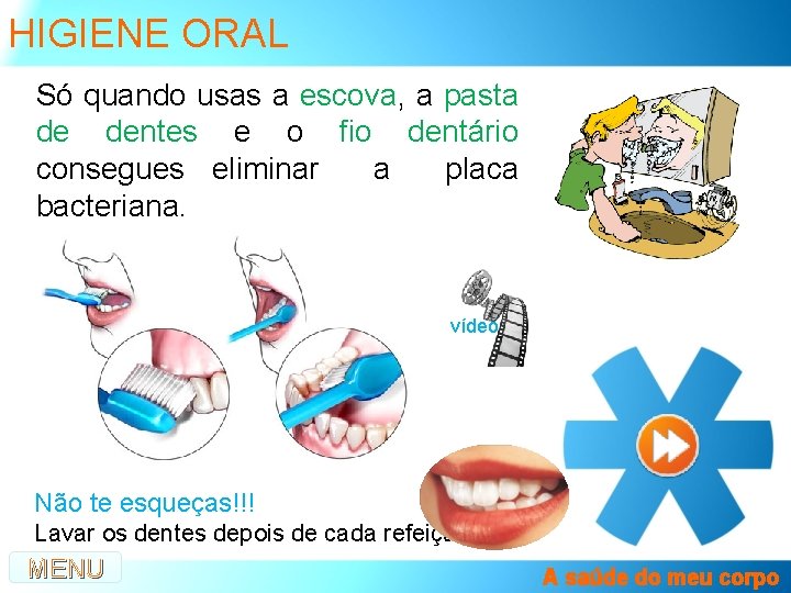 HIGIENE ORAL Só quando usas a escova, a pasta de dentes e o fio