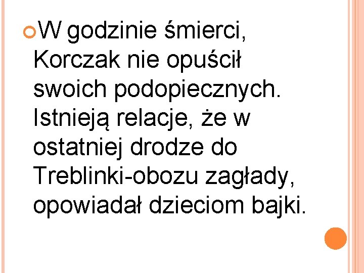  W godzinie śmierci, Korczak nie opuścił swoich podopiecznych. Istnieją relacje, że w ostatniej