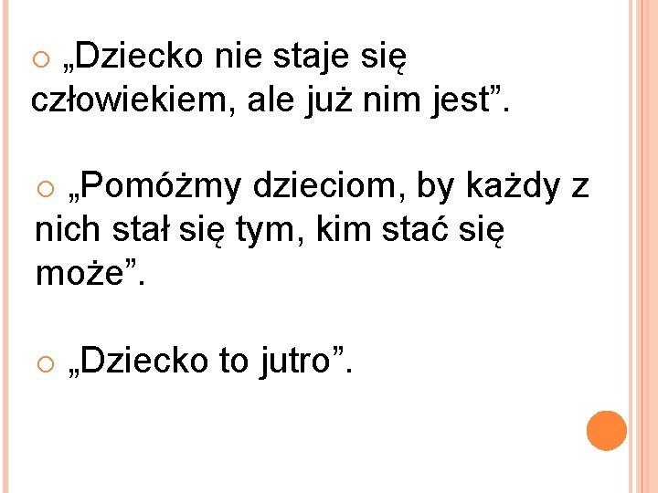 o „Dziecko nie staje się człowiekiem, ale już nim jest”. o „Pomóżmy dzieciom, by