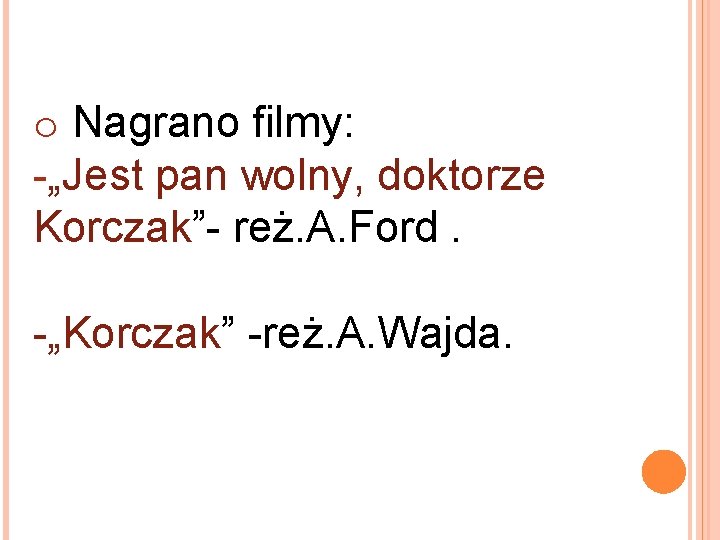 o Nagrano filmy: -„Jest pan wolny, doktorze Korczak”- reż. A. Ford. -„Korczak” -reż. A.