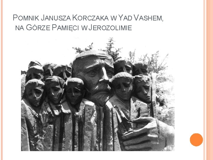 POMNIK JANUSZA KORCZAKA W YAD VASHEM, NA GÓRZE PAMIĘCI W JEROZOLIMIE 