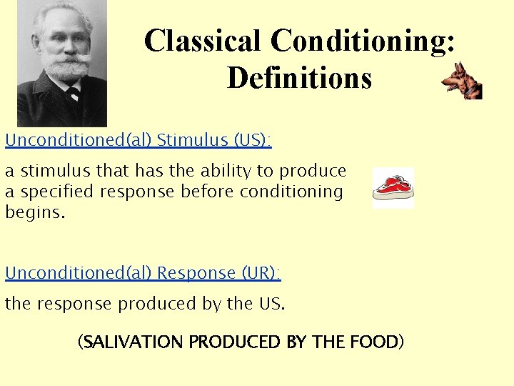 Classical Conditioning: Definitions Unconditioned(al) Stimulus (US): a stimulus that has the ability to produce
