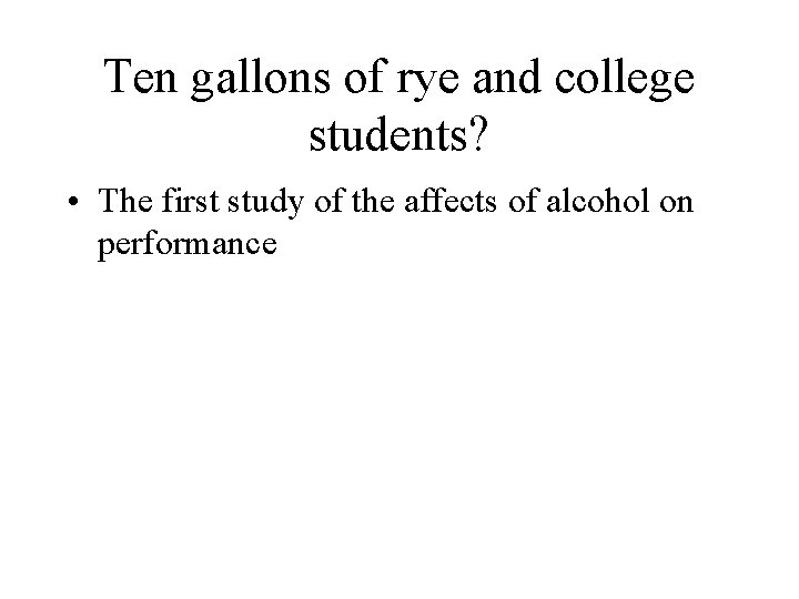 Ten gallons of rye and college students? • The first study of the affects