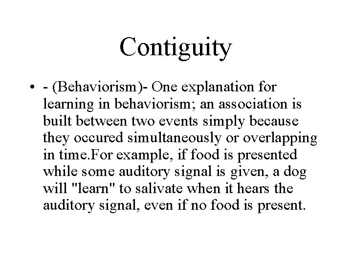 Contiguity • - (Behaviorism)- One explanation for learning in behaviorism; an association is built