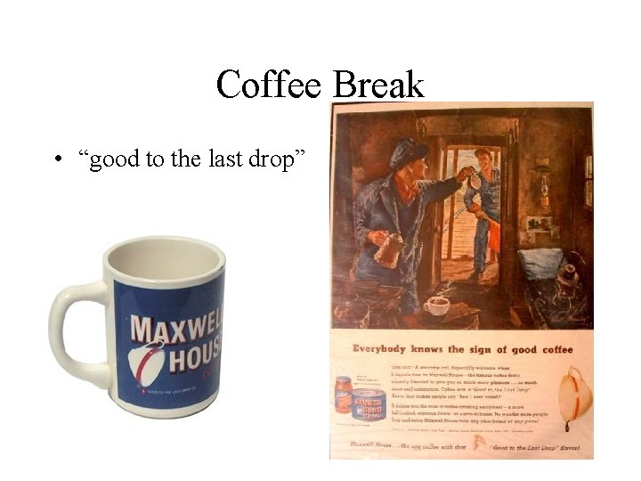 Coffee Break • “good to the last drop” 