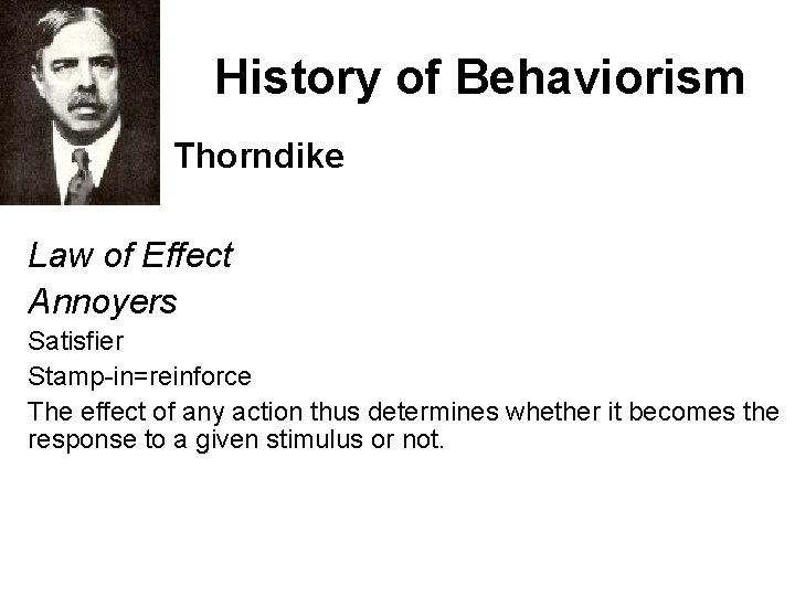 History of Behaviorism Thorndike Law of Effect Annoyers Satisfier Stamp-in=reinforce The effect of any