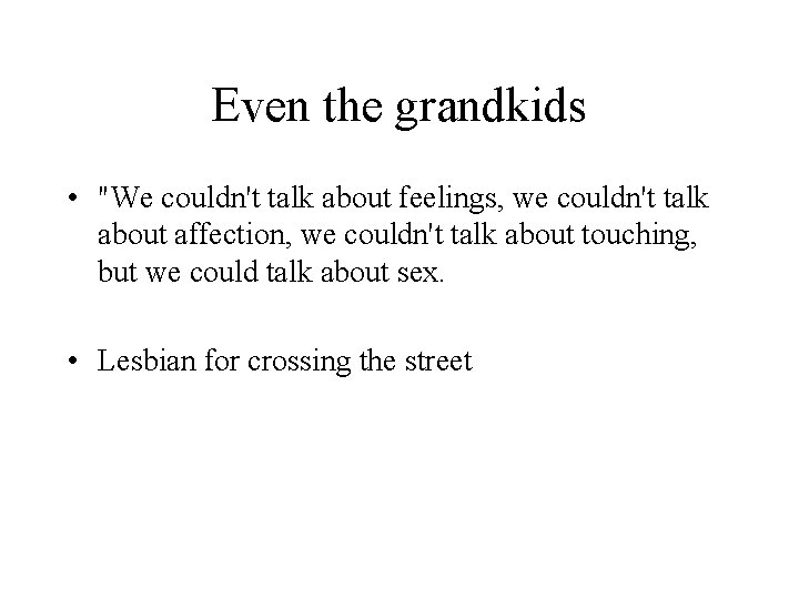 Even the grandkids • "We couldn't talk about feelings, we couldn't talk about affection,