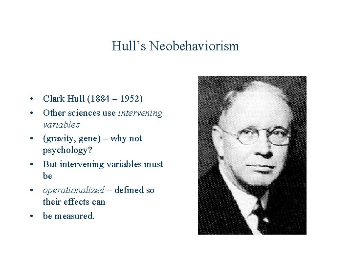 Hull’s Neobehaviorism • Clark Hull (1884 – 1952) • Other sciences use intervening variables