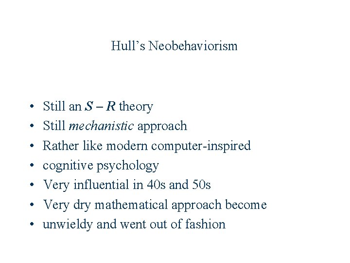 Hull’s Neobehaviorism • • Still an S – R theory Still mechanistic approach Rather